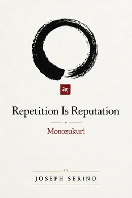 Repetition is Reputation: Monozukuri by Joseph Serino