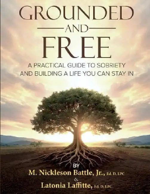 Grounded and Free A Practical Guide to Sobriety and Building a Life You Can Stay In by M. Nickleson Battle, Latonia Laffitte