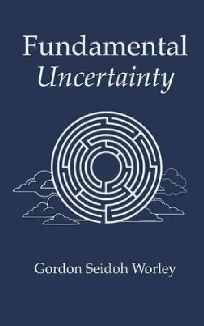 Fundamental Uncertainty by Gordon Seidoh Worley