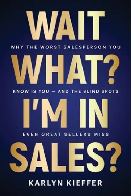 Wait, What? I'm in Sales? by Karlyn Kieffer