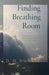 Finding Breathing Room: Essays on Meditating and Living by D. M. Dumars, Elizabeth M. Tabor