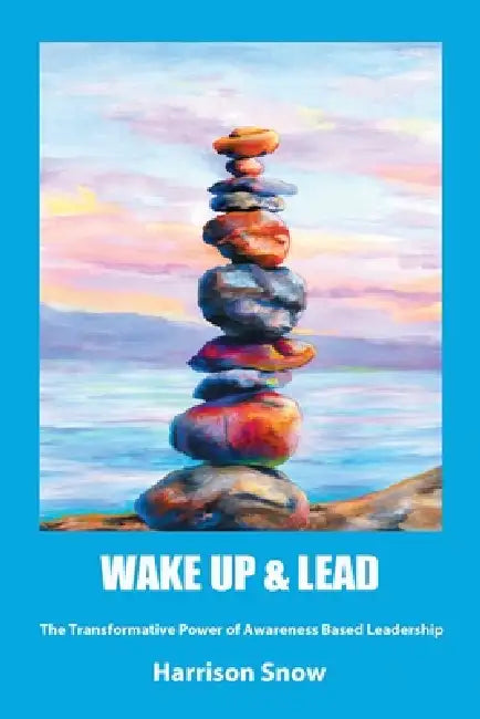 Wake Up & Lead: The Transformative Power of Awareness-Based Leadership by Harrison Snow
