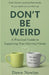 Don't Be Weird: A Practical Guide to Supporting Your Grieving Friends by Dawn Nowlan