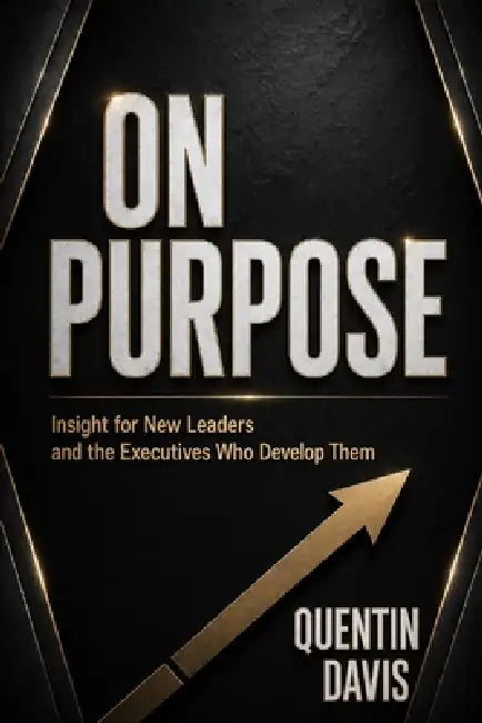 On Purpose: Insight for New Leaders and the Executives Who Develop Them by Quentin Davis