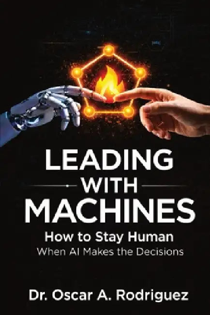 Leading With Machines by Oscar A. Rodriguez
