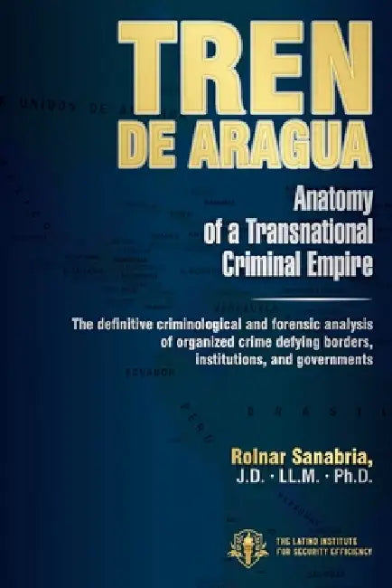 TREN DE ARAGUA Anatomy of a Transnational Criminal Empire by Rolnar Sanabria