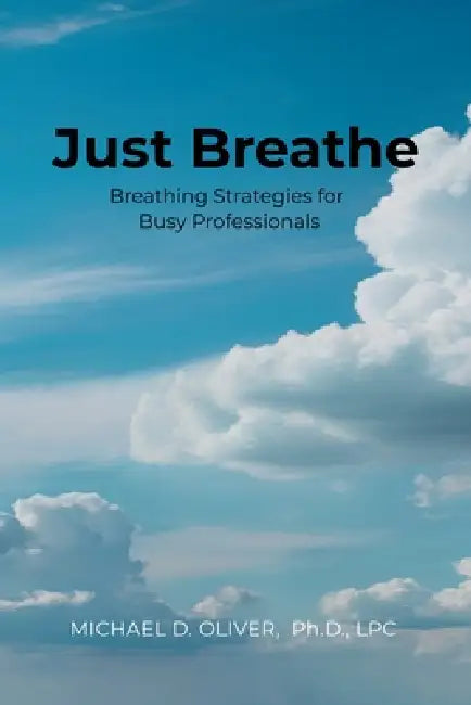 Just Breathe: Breathing Strategies for Busy Professionals by Lpc Oliver