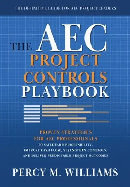 The AEC Project Controls Playbook by Percy M. Williams, Mel Cohen