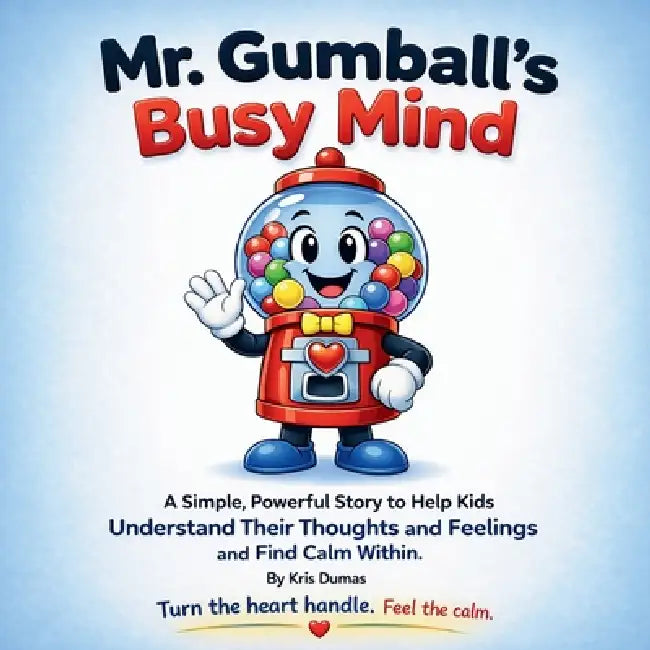 Mr. Gumball's Busy Mind: A Simple, Powerful Story to Help Kids Understand Their Thought and Feelings and Find Calm Within. by Kris Dumas