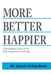 More Better Happier: A psychologist's letter to his kids, disguised as leadership by Jason Richardson