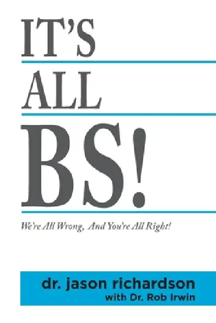It's All BS!: We're All Wrong And You're All Right! by Bryce Betts, Rob Irwin, Jason Richardson