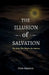 The Illusion of Salvation: The Ache that Begins the Journey by Don Haddix
