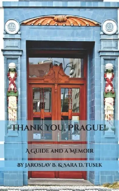 Thank You, Prague!: A Guide and a Memoir by Sara D. Tusek, Jaroslav B. Tusek