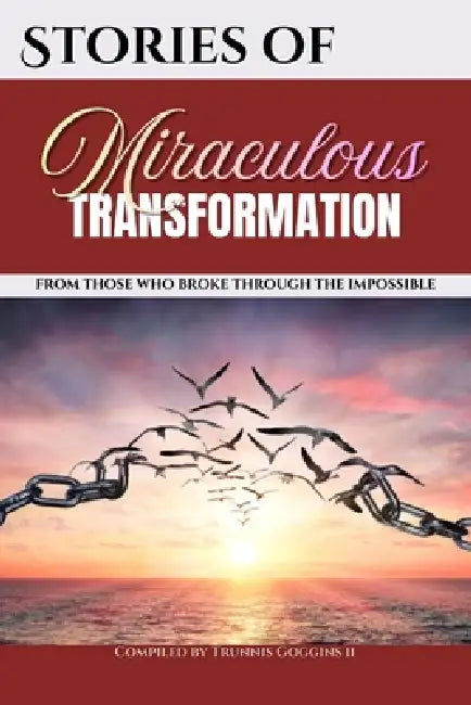 Stories of Miraculous Transformation: From Those Who Broke Through The Impossible by Trunnis Goggins, Twee Shaw, Barnaby Howarth