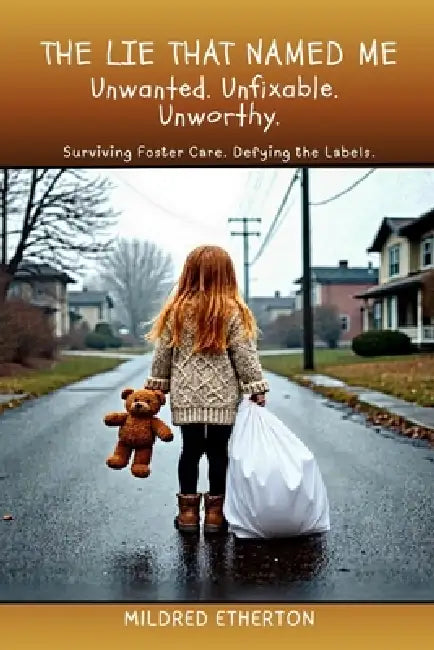 The Lie That Named Me: Surviving Foster Care. Defying the Labels. by Mildred Etherton