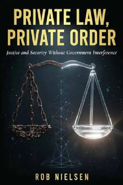 Private Law, Private Order: Justice and Security Without Government Interference by Rob Nielsen