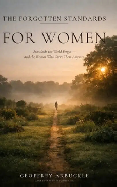 The Forgotten Standards for Women: Standards the World Forgot - And the Women Who Carry Them Anyway by Geoffrey Arbuckle