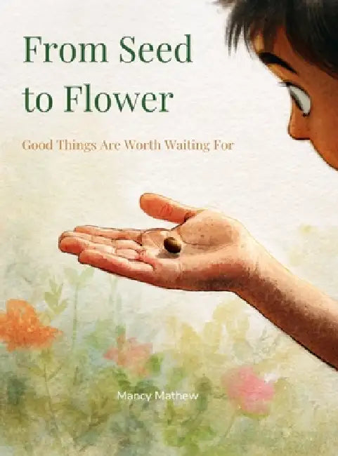 From Seed to Flower by Mancy Mathew