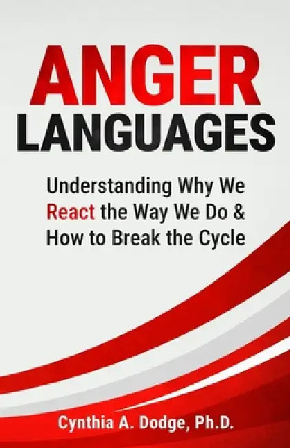 Anger Languages Understanding Why We React the Way We Do & How to Break the Cycle by Cynthia A. Dodge