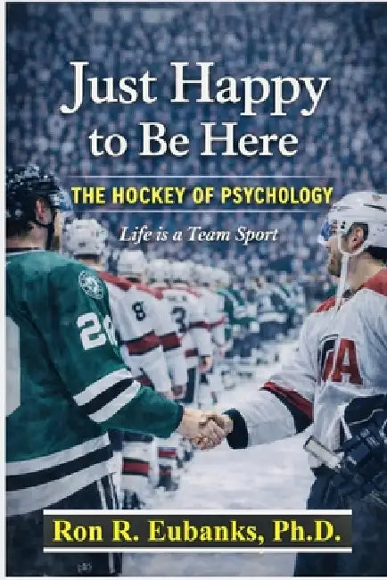 Just Happy to Be Here: The Hockey of Psychology by Ron R. R. Eubanks