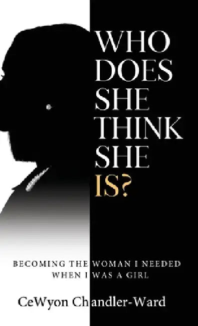 Who Does She Think She is?: Becoming the Woman I Needed When I Was a Girl by Cewyon Chandler-Ward