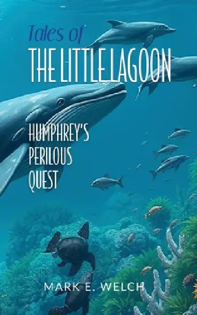 Tales of the Little Lagoon: Humphrey's Perilous Quest: Humphrey's Perilous Quest by Mark E. Welch