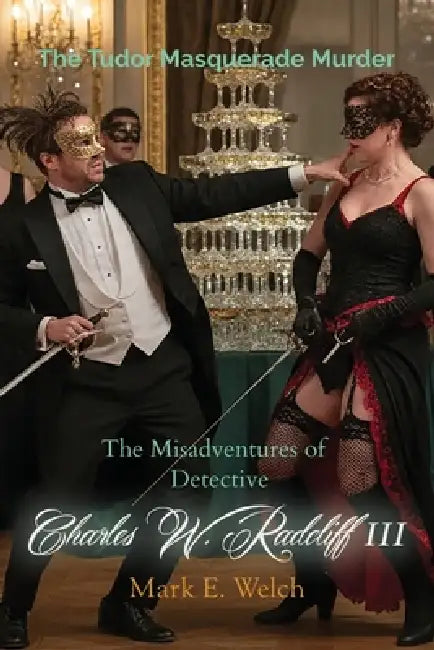 The Misadventures of Detective Charles W. Radcliff III: The Tudor Masquerade Murder by Mark E. Welch
