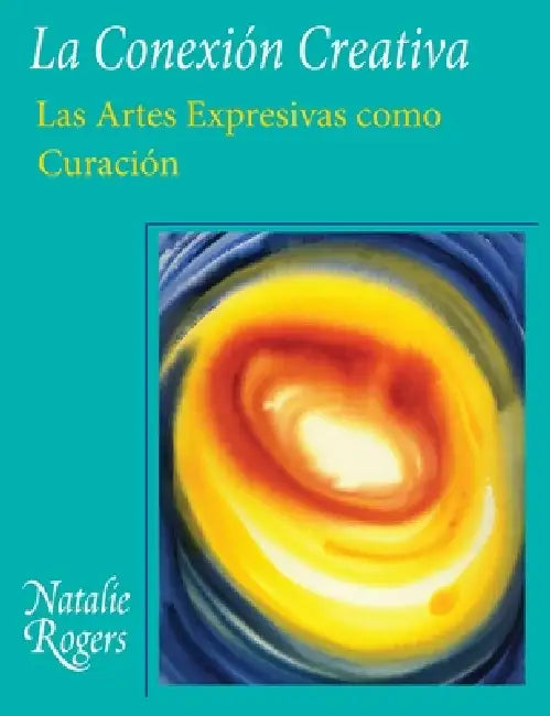 La Conexión Creativa: Las Artes Expresivas como Curación by Natalie Rogers
