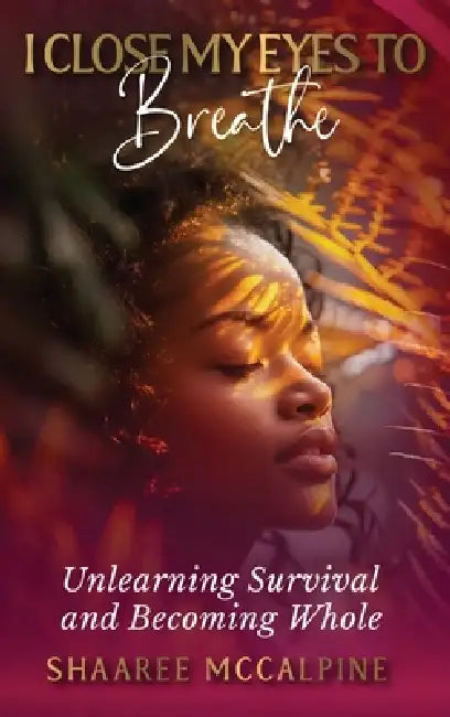 I Close My Eyes to Breathe by Shaaree McCalpine