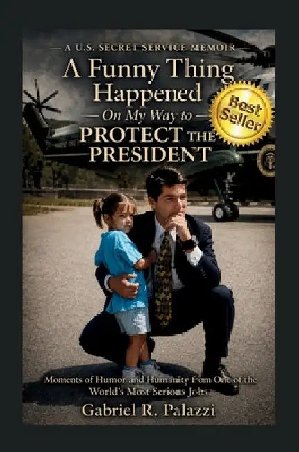 A Funny Thing Happened On My Way to Protect The President: Moments of Humor and Humanity from One of the World's Most Serious Jobs by Gabriel R. Palazzi