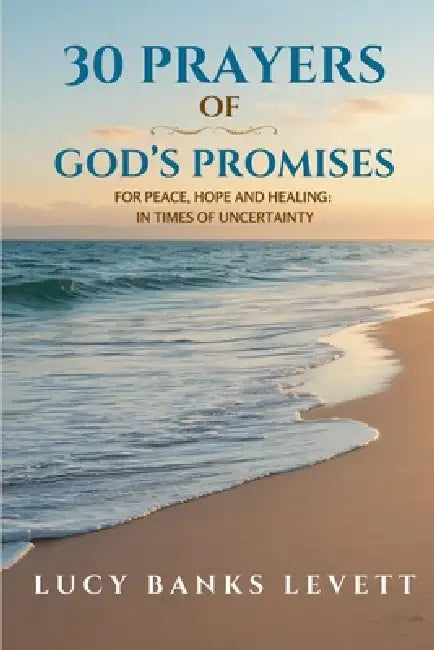 30 Prayers of God's Promises for Peace, Hope, and Healing: In Times of Uncertainty by Lucy Banks Levett