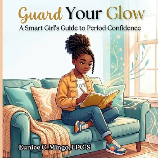 Guard Your Glow: A Smart Girl's Guide to Period Confidence by Joi E. Mingo, Eunice C. Mingo