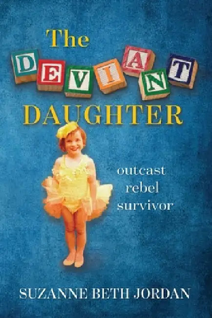 The Deviant Daughter: outcast rebel survivor by Suzanne Beth Jordan