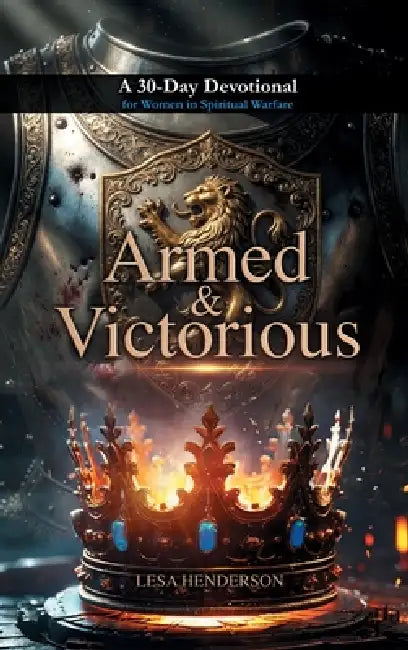 Armed & Victorious: A 30-Day Devotional for Women in Spiritual Warfare by Lesa Henderson