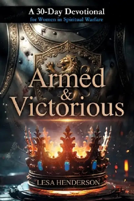 Armed & Victorious: A 30-Day Devotional for Women in Spiritual Warfare by Lesa Henderson