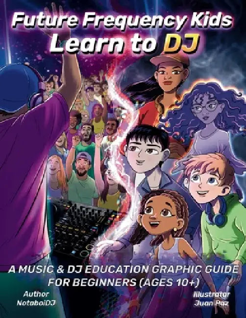Future Frequency Kids: Learn to DJ: A Music & DJ Education Graphic Guide for Beginners (Ages 10+) by Notaboi Dj, Juan M. Paz