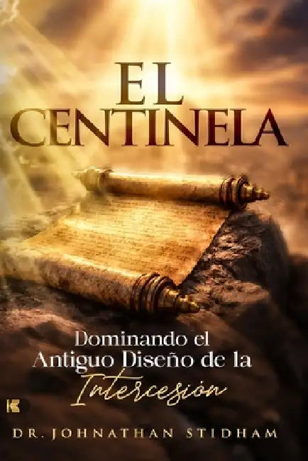 El Centinela: Dominando el Antiguo Diseño de la Intercesión by Johanthan Stidham