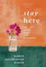 Stay Here: On Love, Loss, and Remaining by Karen Goldfinger Baker