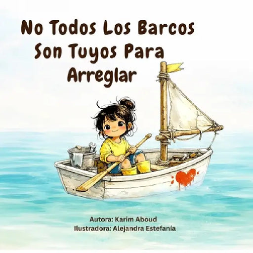 No Todos Los Barcos Son Tuyos Para Arreglar: Un cuento infantil sobre la empatía, los límites y la autoestima by Alejandra Estefania, Karim Aboud