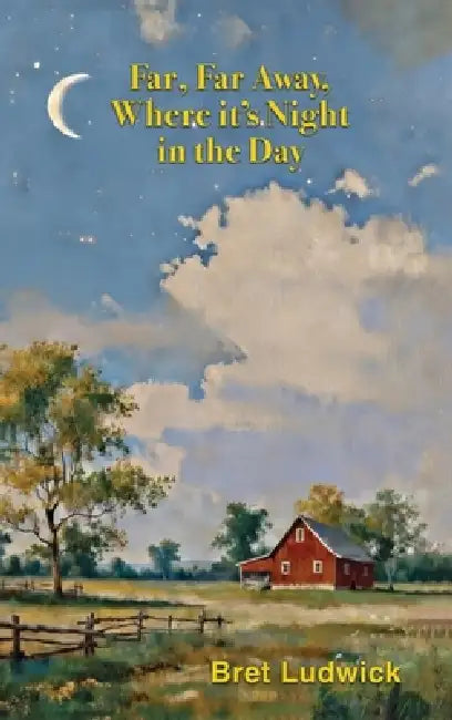 Far, Far Away, Where it's Night in the Day by Bret Ludwick