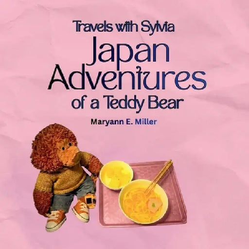 Travels With Sylvia: Japan Adventures of a Teddy Bear by Maryann E. Miller