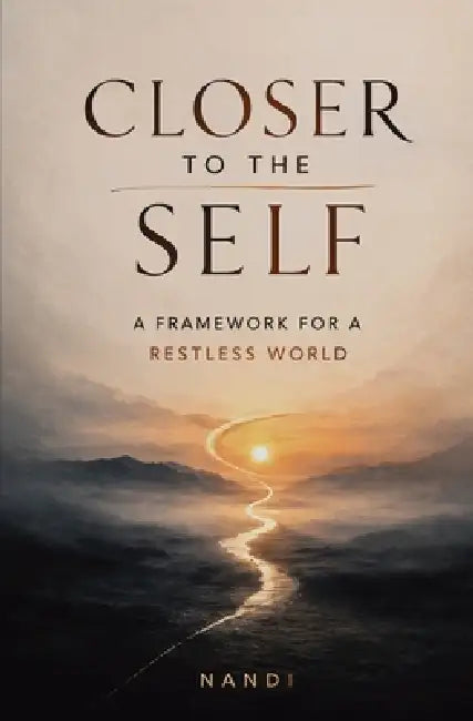 Closer to the Self: A Framework for a Restless World by Nandi