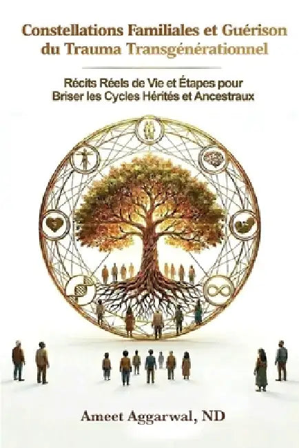 Constellations Familiales et Guérison du Trauma Transgénérationnel: Récits Réels de Vie Et Étapes Pour Briser Les Cycles Hérités Et Ancestraux by Ameet Aggarwal