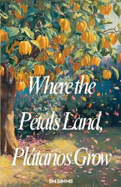 Where The Petals Land, Platanos Grow by Em Simms