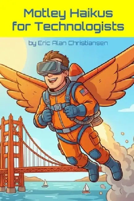 Motley Haikus for Technologists by Eric Alan Christiansen `.