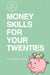 Money Skills for Your Twenties: A No-BS Guide to Getting Ahead by Abraham Cuenca