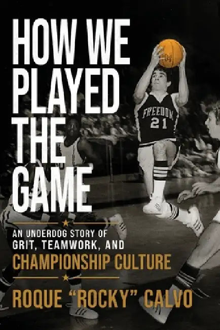 How We Played the Game: An Underdog Story of Grit, Teamwork, and Creating Championship Culture by Roque Rocky Calvo