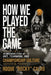 How We Played the Game: An Underdog Story of Grit, Teamwork, and Creating Championship Culture by Roque Rocky Calvo