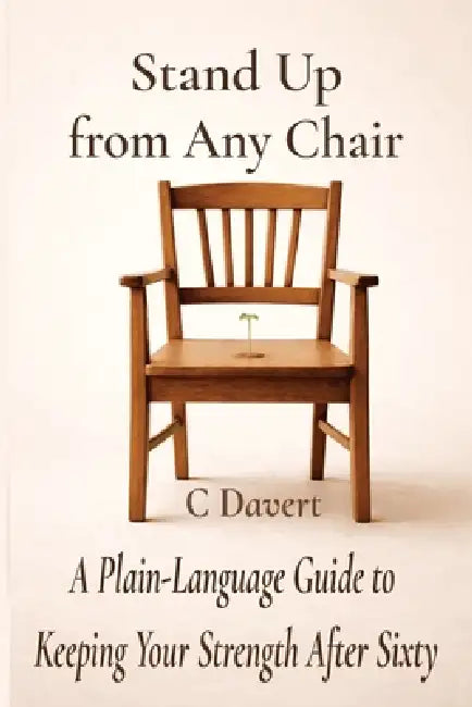 Stand Up from Any Chair: A Plain-English Guide to Fixing What Aging Quietly Steals by C. Davert