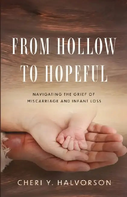 From Hollow to Hopeful: Navigating the Grief of Miscarriage and Infant Loss by Cheri Y. Halvorson, Blair Parke